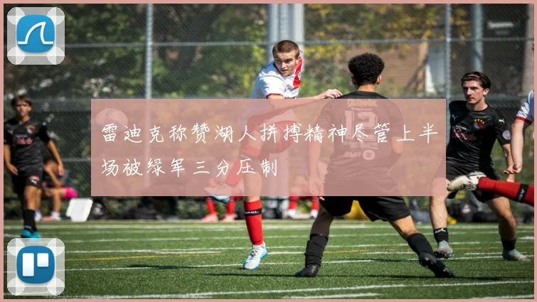 雷迪克称赞湖人拼搏精神尽管上半场被绿军三分压制