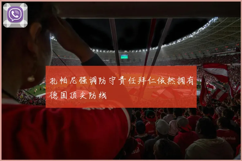 孔帕尼强调防守责任拜仁依然拥有德国顶尖防线