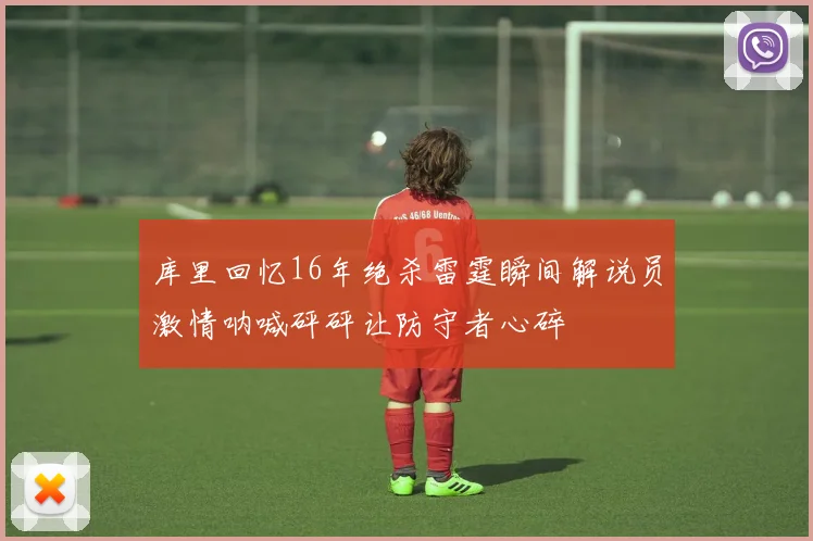 库里回忆16年绝杀雷霆瞬间解说员激情呐喊砰砰让防守者心碎
