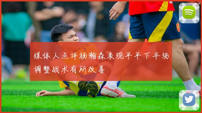 媒体人点评杨瀚森表现平平下半场调整战术有所改善