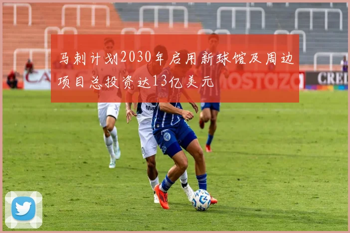 马刺计划2030年启用新球馆及周边项目总投资达13亿美元