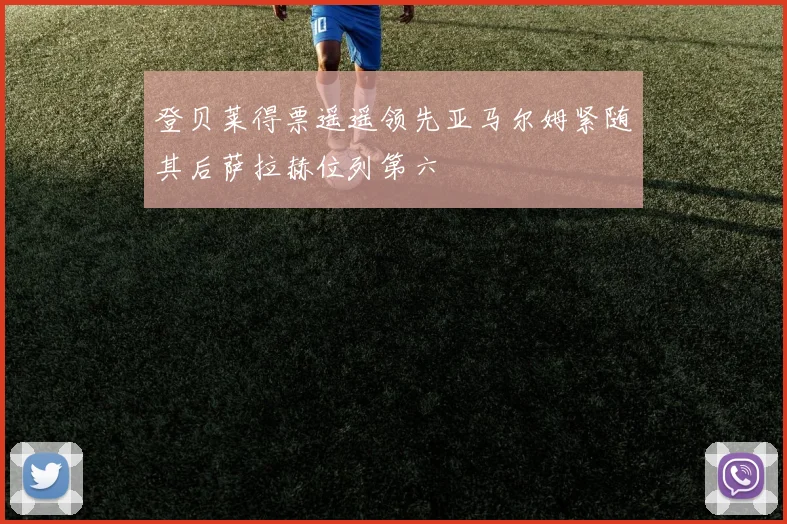 登贝莱得票遥遥领先亚马尔姆紧随其后萨拉赫位列第六